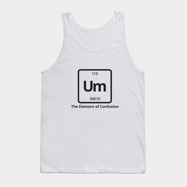 Um The Element of Confusion Tank Top by RedYolk